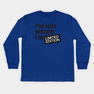 I’m Not Weird I'm Limited Edition Kids Long Sleeve T-Shirt